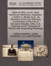 Cover image for State of Ohio, Ex Rel. Vaad Hachinuch Hacharedi, Appellant, V. Edwin C. Baxter Et Al., as Members of the City Planning Commission of the City of Cleveland Heights, Ohio. U.S. Supreme Court Transcript of Record with Supporting Pleadings