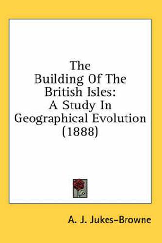 Cover image for The Building of the British Isles: A Study in Geographical Evolution (1888)