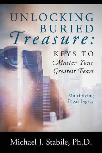 Cover image for Unlocking Buried Treasure: Keys to Master Your Greatest Fears - Multiplying Papa's Legacy