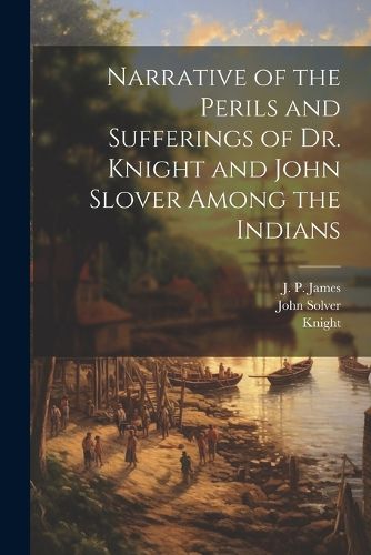 Cover image for Narrative of the Perils and Sufferings of Dr. Knight and John Slover Among the Indians