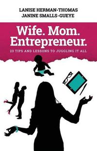 Cover image for Wife. Mom. Entrepreneur.: 23 Tips and Lessons to Juggling It All