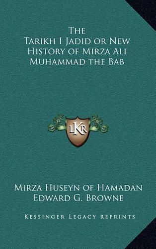 The Tarikh I Jadid or New History of Mirza Ali Muhammad the Bab