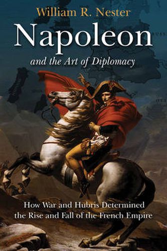 Cover image for Napoleon and the Art of Diplomacy: How War and Hubris Determined the Rise and Fall of the French Empire