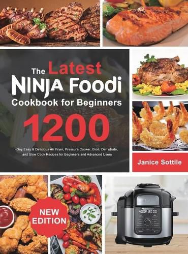 Cover image for The latest Ninja Foodi Cookbook for Beginners 2021: 1200-Day Easy & Delicious Air Fryer, Pressure Cooker, Broil, Dehydrate, and Slow Cook Recipes for Beginners and Advanced Users