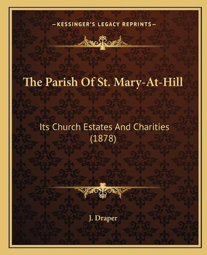 The Parish of St. Mary-At-Hill: Its Church Estates and Charities (1878)