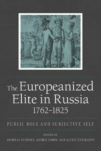 The Europeanized Elite in Russia, 1762-1825: Public Role and Subjective Self