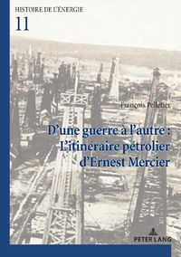 Cover image for D'Une Guerre A l'Autre: l'Itineraire Petrolier d'Ernest Mercier