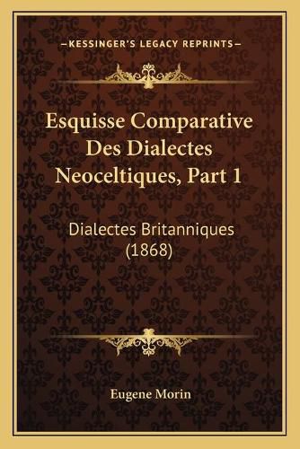 Esquisse Comparative Des Dialectes Neoceltiques, Part 1: Dialectes Britanniques (1868)