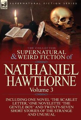 Cover image for The Collected Supernatural and Weird Fiction of Nathaniel Hawthorne: Volume 3-Including One Novel 'The Scarlet Letter, ' One Novelette 'The Gentle Boy