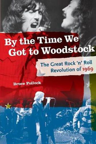 By the Time We Got to Woodstock: The Great Rock 'n' Roll Revolution of 1969