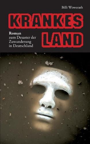 Cover image for Krankes Land: Roman zum Desaster der Zuwanderung in Deutschland