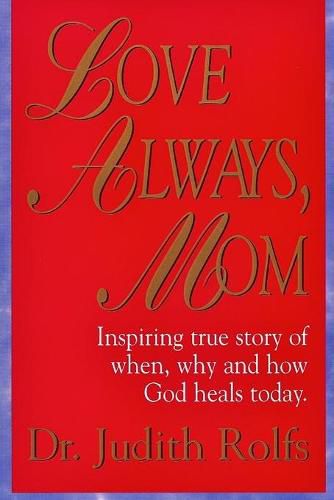 Cover image for Love Always, Mom: How, When and Why God Heals Today