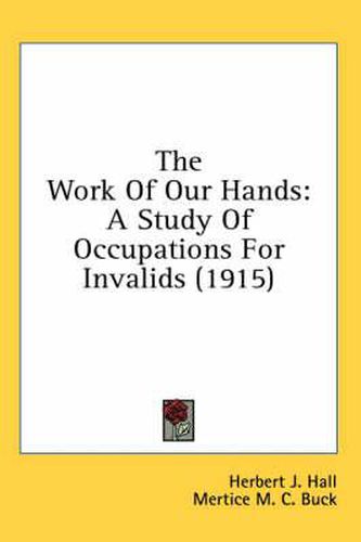 The Work of Our Hands: A Study of Occupations for Invalids (1915)