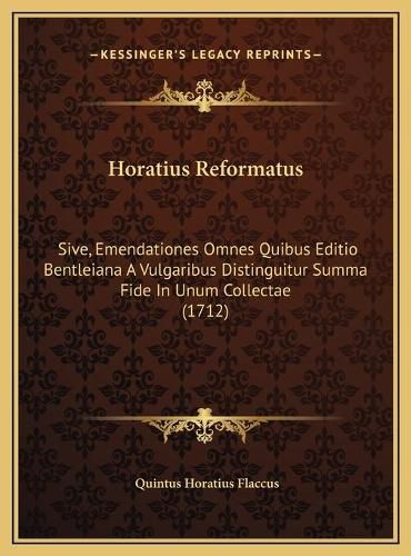 Horatius Reformatus: Sive, Emendationes Omnes Quibus Editio Bentleiana a Vulgaribus Distinguitur Summa Fide in Unum Collectae (1712)