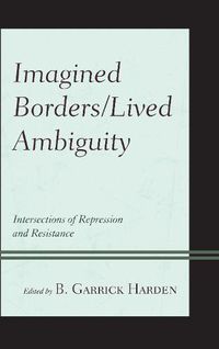 Cover image for Imagined Borders/Lived Ambiguity: Intersections of Repression and Resistance