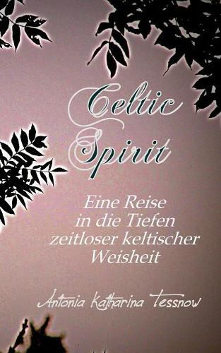 Celtic Spirit: Eine Reise in die Tiefen zeitloser keltischer Weisheit