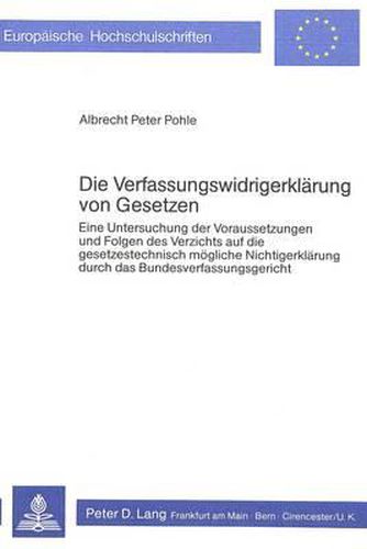 Cover image for Die Verfassungswidrigerklaerung Von Gesetzen: Eine Untersuchung Der Voraussetzungen Und Folgen Des Verzichts Auf Die Gesetzestechnisch Moegliche Nichtigerklaerung Durch Das Bundesverfassungsgericht