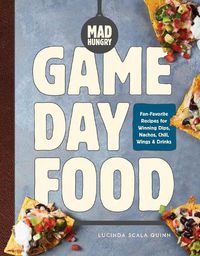 Cover image for Mad Hungry: Game Day Food: Fan-Favorite Recipes for Winning Dips, Nachos, Chili, Wings, and Drinks