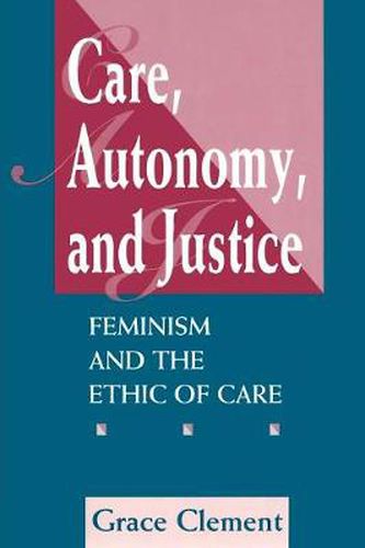 Cover image for Care, Autonomy, And Justice: Feminism And The Ethic Of Care