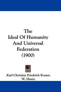 Cover image for The Ideal of Humanity and Universal Federation (1900)