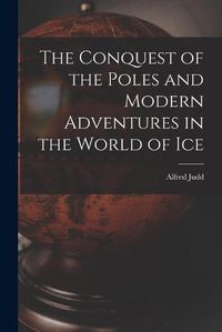 Cover image for The Conquest of the Poles and Modern Adventures in the World of Ice