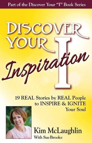 Cover image for Discover Your Inspiration Kim McLaughlin Edition: 19 REAL Stories by REAL People to INSPIRE & IGNITE Your Soul