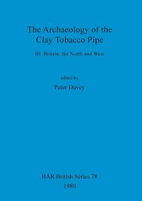 Cover image for The Archaeology of the Clay Tobacco Pipe: Britain: the North and West