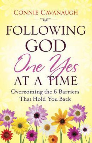 Cover image for Following God One Yes at a Time: Overcoming the 6 Barriers That Hold You Back