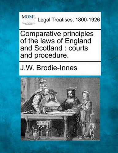 Cover image for Comparative principles of the laws of England and Scotland: courts and procedure.