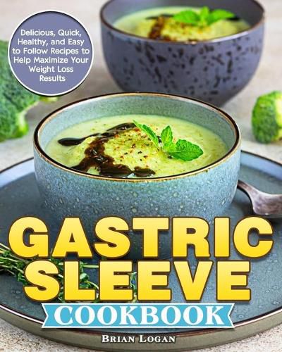 Cover image for Gastric Sleeve Cookbook: Delicious, Quick, Healthy, and Easy to Follow Recipes to Help Maximize Your Weight Loss Results