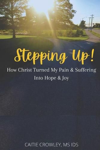 Cover image for Stepping Up!: How Christ Turned My Pain & Suffering into Hope & Joy