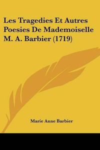 Cover image for Les Tragedies Et Autres Poesies De Mademoiselle M. A. Barbier (1719)