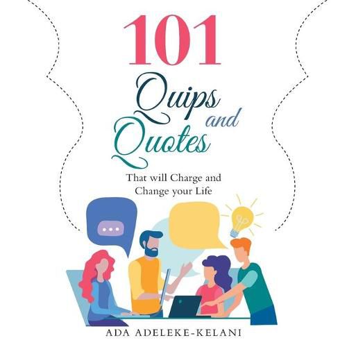 Cover image for 101 Quips and Quotes: That Will Charge and Change Your Life