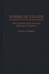 Cover image for Where He Stands: Albert Shanker of the American Federation of Teachers