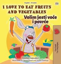 Cover image for I Love to Eat Fruits and Vegetables (English Croatian Bilingual Book for Kids)