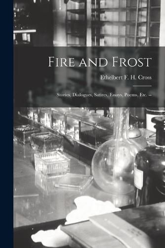 Cover image for Fire and Frost: Stories, Dialogues, Satires, Essays, Poems, Etc. --