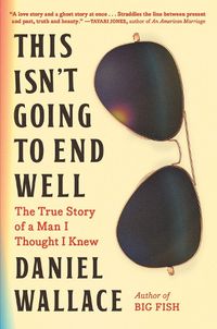 Cover image for This Isn't Going to End Well: The True Story of a Man I Thought I Knew