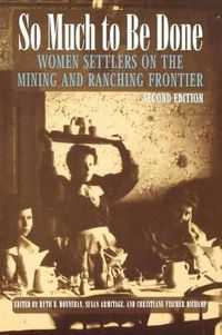 Cover image for So Much to Be Done: Women Settlers on the Mining and Ranching Frontier, 2nd Edition