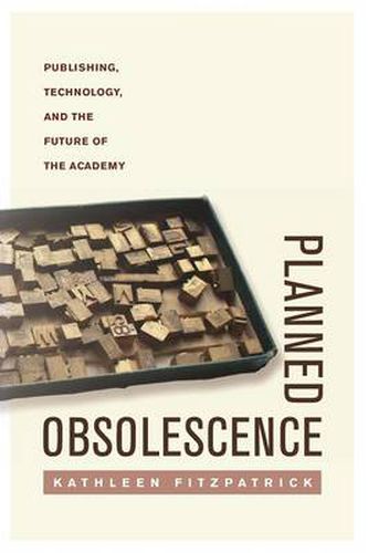 Planned Obsolescence: Publishing, Technology, and the Future of the Academy