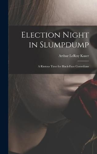 Cover image for Election Night in Slumpdump: a Riotous Time for Black-face Comedians