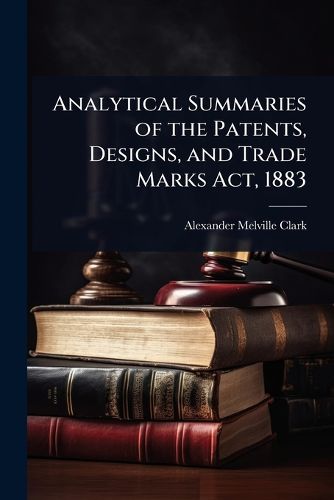 Cover image for Analytical Summaries of the Patents, Designs, and Trade Marks Act, 1883