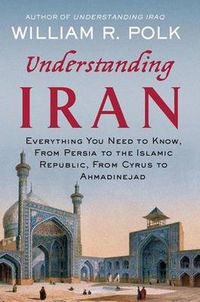 Cover image for Understanding Iran: Everything You Need to Know, from Persia to the Islamic Republic, from Cyrus to Ahmadinejad