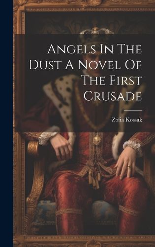 Cover image for Angels In The Dust A Novel Of The First Crusade