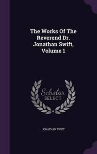 Cover image for The Works of the Reverend Dr. Jonathan Swift, Volume 1