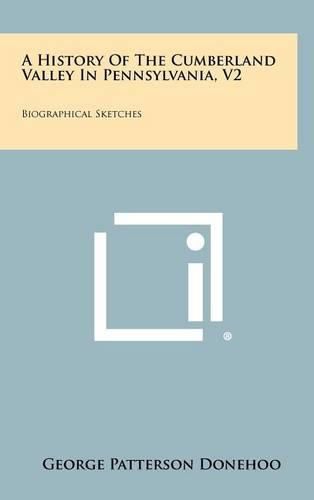 A History of the Cumberland Valley in Pennsylvania, V2: Biographical Sketches