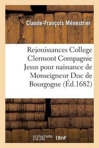 Cover image for Rejouissances College Clermont Compagnie de Jesus Pour La Naissance de Monseigneur Duc de Bourgogne