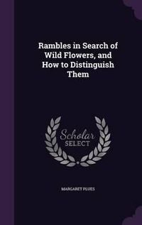 Cover image for Rambles in Search of Wild Flowers, and How to Distinguish Them