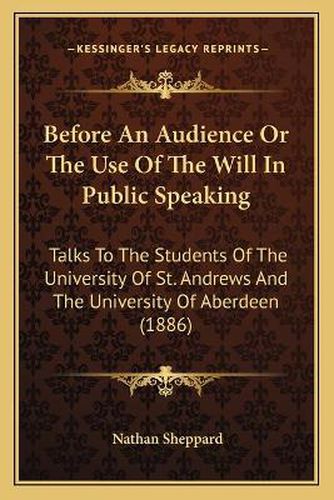 Cover image for Before an Audience or the Use of the Will in Public Speaking: Talks to the Students of the University of St. Andrews and the University of Aberdeen (1886)