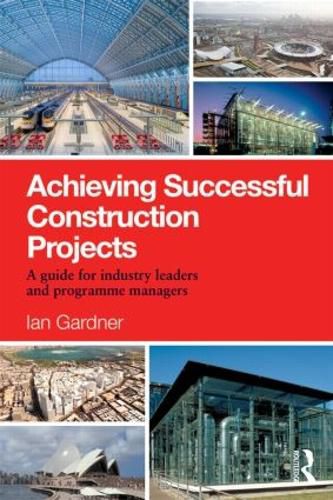 Achieving Successful Construction Projects: A Guide for Industry Leaders and Programme Managers