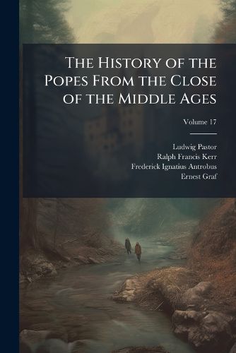 Cover image for The History of the Popes from the Close of the Middle Ages: Drawn from the Secret Archives of the Vatican and Other Original Sources